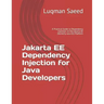 Jakarta EE Dependency Injection for Java Developers: A Practical Guide to Dependency Injection on the Jakarta EE (formerly Java EE) Platform