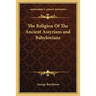 The Religion Of The Ancient Assyrians and Babylonians