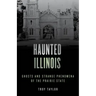 Haunted Illinois: Ghosts and Strange Phenomena of the Prairie State