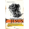 Fabricating Jesus: How Modern Scholars Distort The Gospels