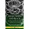 Magic, White and Black: The Science of Finite and Infinite Life, with Practical Hints for Students of Occultism (Hardcover)