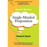 How To Write A Single-Minded Proposition: Five insights on advertising's most difficult sentence. Plus two new approaches.