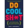 Do Cool Sh*t: Quit Your Day Job, Start Your Own Business, and Live Happily Ever After