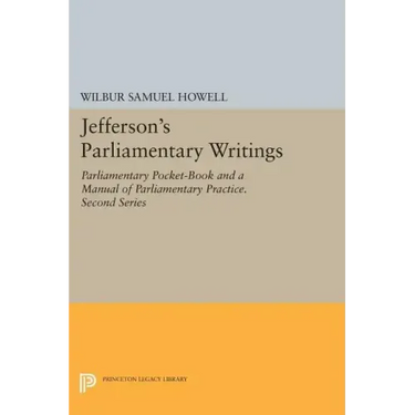 Jefferson's Parliamentary Writings: Parliamentary Pocket-Book and a Manual of Parliamentary Practice. Second Series
