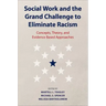 Social Work and the Grand Challenge to Eliminate Racism: Concepts, Theory, and Evidence Based Approaches