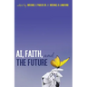 Ai, Faith, and the Future: An Interdisciplinary Approach