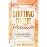 Shifting to the Positive: A Woman's Guide to Positive Thinking