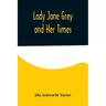 Lady Jane Grey and Her Times