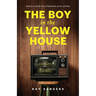 The Boy in the Yellow House: based on a real-life story of heartbreak, horror, and hope