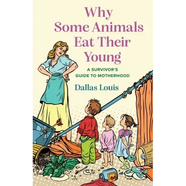 Why Some Animals Eat Their Young: A Survivor's Guide to Motherhood