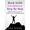 Rock-Solid Confidence Step By Step: How To Be Confident And Happy With Yourself
