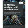 In-Memory Analytics with Apache Arrow: Perform fast and efficient data analytics on both flat and hierarchical structured data