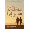 The Accidental Lutheran: The Journey from Heidelberg to Wittenberg