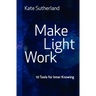 Make Light Work: 10 Tools for Inner Knowing