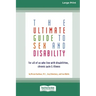 The Ultimate Guide to Sex and Disability: For All of Us Who Live with Disabilities, Chronic Pain and Illness (16pt Large Print Edition)