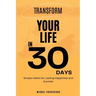 Transform Your Life in 30 Days: Simple Habits for Lasting Happiness and Success