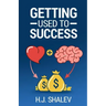 Getting Used to Success: Develop an Invincible Mindset, Bolster Self-Confidence and Build Winning Habits