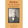 Debs: His Life, Writings and Speeches