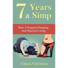 Seven Years A Simp: How I Stopped Simping And Started Living