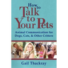 How to Talk to Your Pets: Animal Communication for Dogs, Cats, & Other Critters