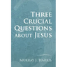 Three Crucial Questions about Jesus