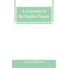 A Grammar of the English Tongue