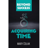 Acquiring Time (Book 2 Beyond Success Series)