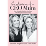 Confessions of a Ceo Mum: How Everyday Mothers Can Have It All Through Entrepreneurship