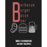 Barbecue Burger Bacon Beer: BBQ Cookbook - Secret Recipes for Men