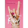 Reclaim the Rebel: 12 Rebellious Acts to Achieve Unconditional Love for Your Body