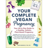 Your Complete Vegan Pregnancy: Your All-In-One Guide to a Healthy, Holistic, Plant-Based Pregnancy