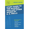 Study Guide to The Invisible Man and Other Works by H. G. Wells