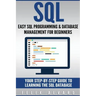 SQL: Easy SQL Programming & Database Management For Beginners, Your Step-By-Step Guide To Learning The SQL Database
