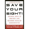 Save Your Sight!: Natural Ways to Prevent and Reverse Macular Degeneration