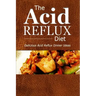 The Acid Reflux Diet - Acid Reflux Dinners: Healthy Recipes to Get Rid of Acid Reflux Naturally (GERD DIET)