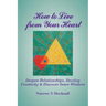 How to Live from Your Heart: Deepen Relationships, Develop Creativity, and Discover Inner Wisdom