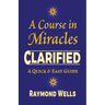 A Course in Miracles Clarified: A Quick and Easy Guide