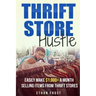 Thrift Store Hustle: Easily Make $1,000+ a Month Selling Items from Thrift Stores