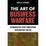 The Art of Business Warfare: Outmaneuver Your Competition with Military Tactics