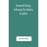 Ornamental design, embracing The Anatomy of pattern: The planning of ornament; The application of ornament