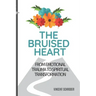 The Bruised Heart: From Emotional Trauma to Spiritual Transformation