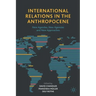 International Relations in the Anthropocene: New Agendas, New Agencies and New Approaches