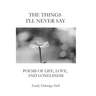 The Things I'll Never Say: Poems of life, love, and loneliness