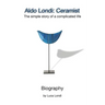 Aldo Londi: Ceramist: The Simple Story of a Complicated Life