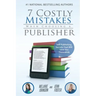 7 Costly Mistakes When Choosing a Publisher: Self-Publishing Secrets That Will Save You Thousands