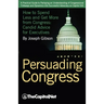 Persuading Congress: How to Spend Less and Get More from Congress, Candid Advice for Executives