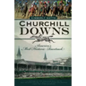 Churchill Downs: America's Most Historic Racetrack