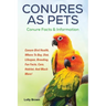 Conures as Pets: Conure Bird Health, Where To Buy, Diet, Lifespan, Breeding, Fun Facts, Care, Habitat, And Much More! Conure Facts & Information