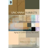 Uncanny Subjects: Aging in Contemporary Narrative