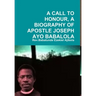 A Call to Honour, a Biography of Apostle Joseph Ayo Babalola